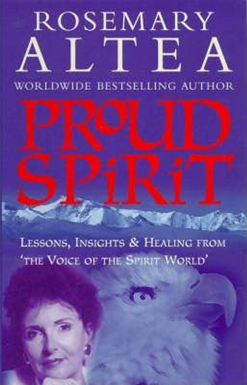 Rosemary Altea / Proud Spirit : Lessons, Insights and Healing from the Voice of the Spirit World