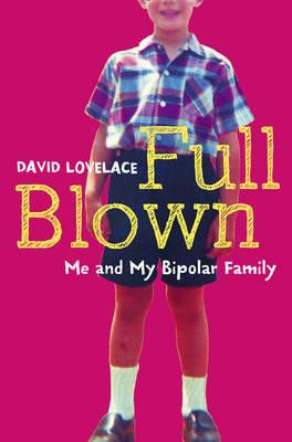 David Lovelace / Full Blown : Me and My Bipolar Family