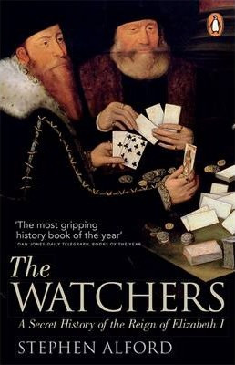 Stephen Alford / The Watchers : A Secret History of the Reign of Elizabeth I