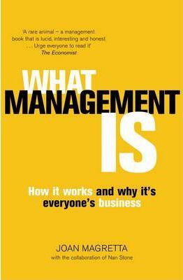 Joan Magretta / What Management Is : How it works and why it's everyone's business