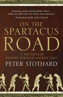 Peter Stothard / On the Spartacus Road : A Spectacular Journey Through Ancient Italy