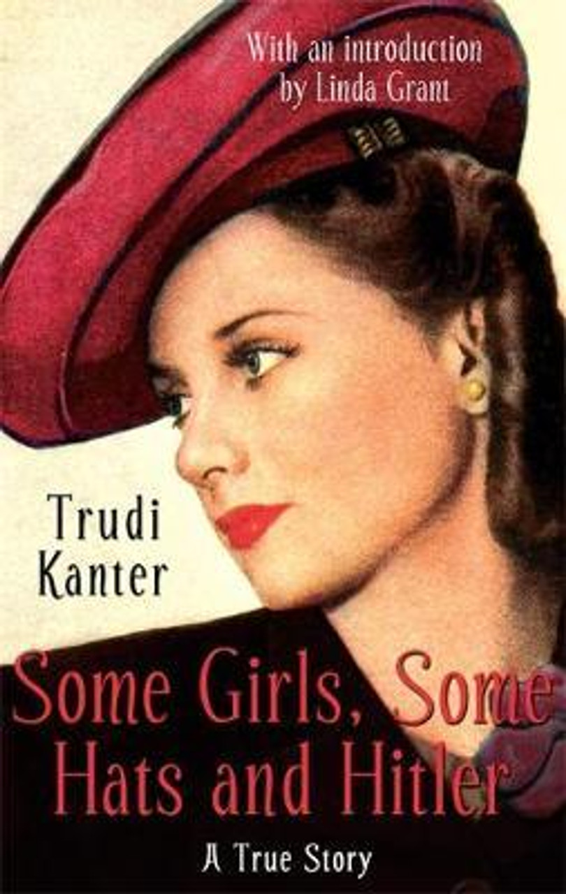 Trudi Kanter / Some Girls Some Hats And Hitler : A True Story