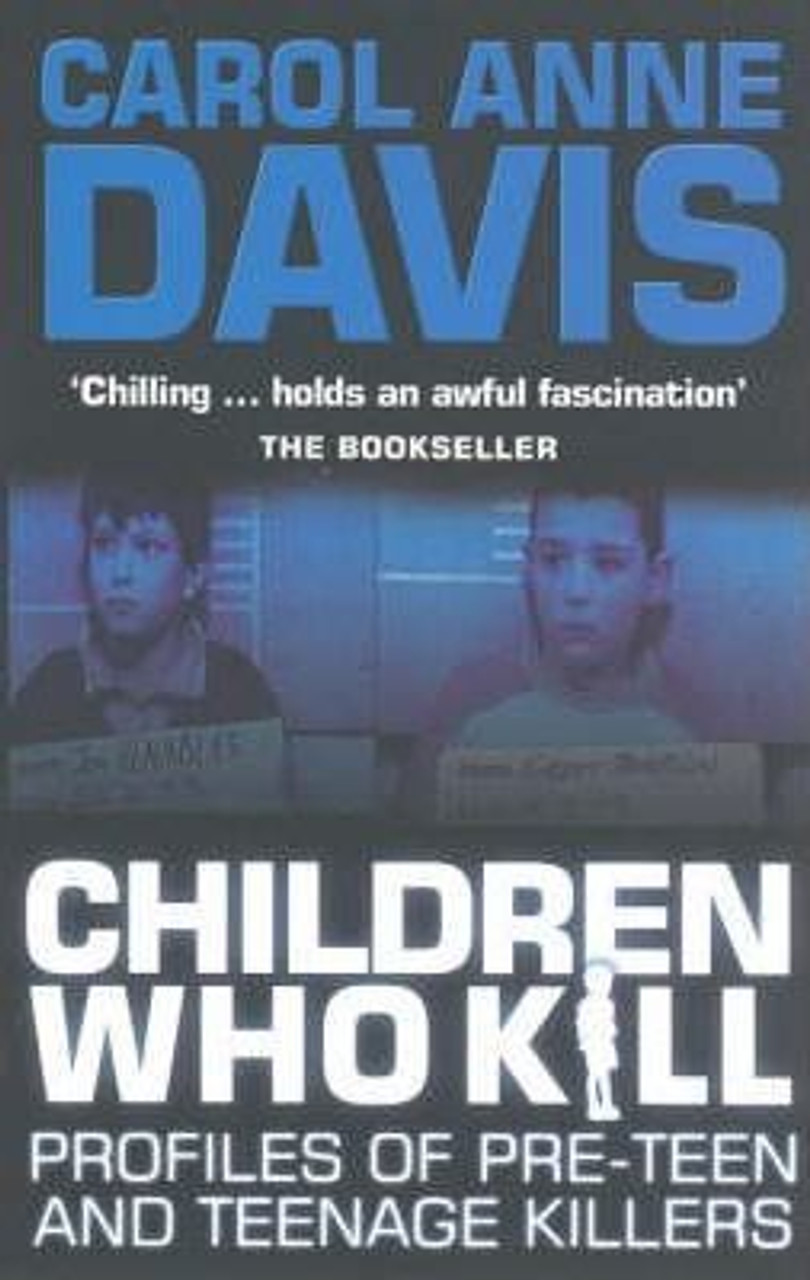 Carol Anne Davis / Children Who Kill : Profiles of Pre-teen and Teenage Killers