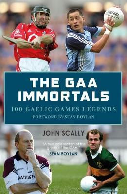 John Scally / The GAA Immortals : 100 Gaelic Games Legends