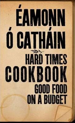 Eamonn O Cathain / Hard Times Cookbook : Good Food on a Budget