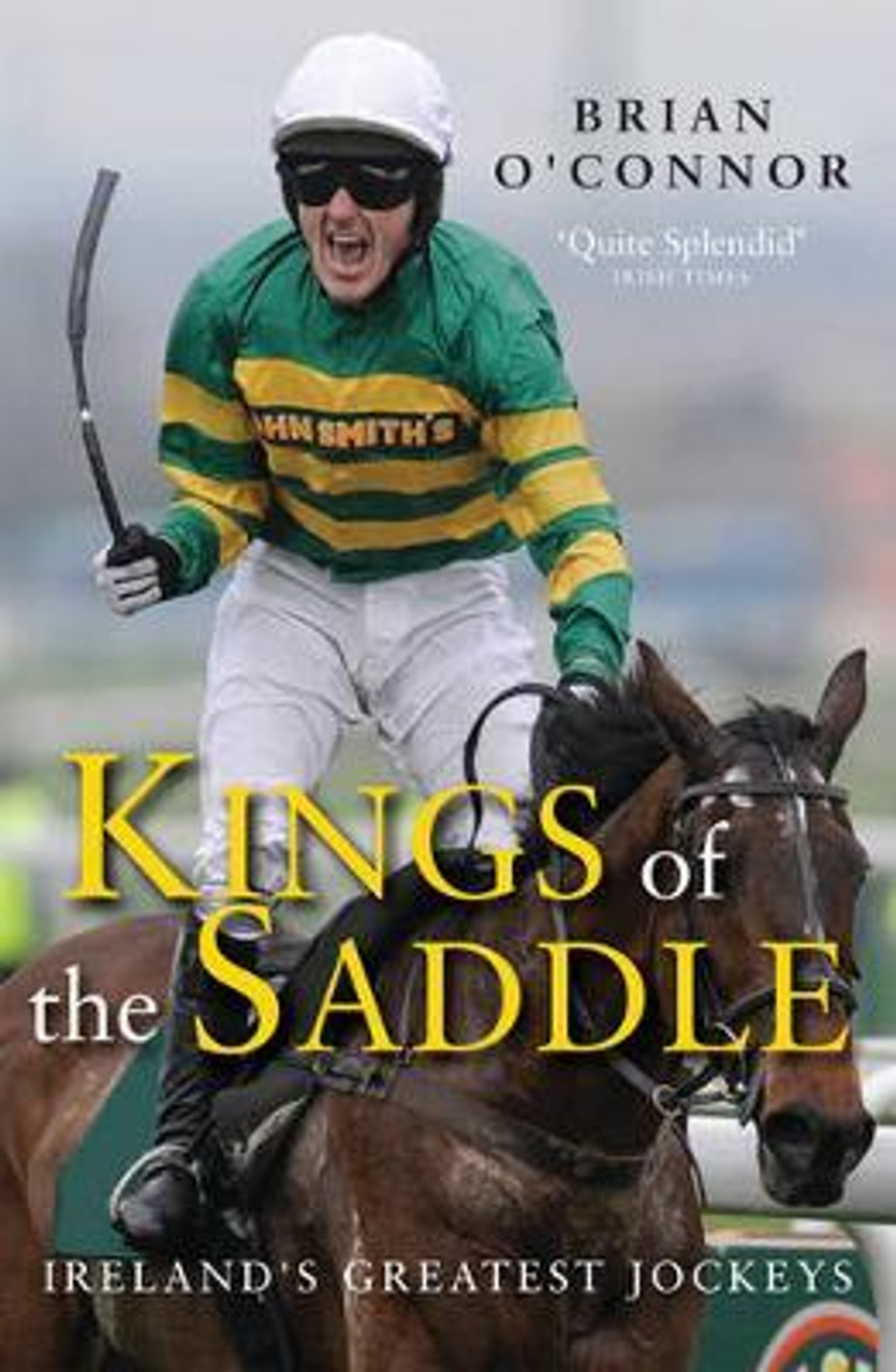 Brian O'Connor / Kings of the Saddle : Ireland's Greatest Jockeys