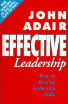 John Adair / Effective Leadership : How to develop leadership skills
