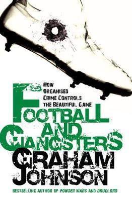 Graham Johnson / Football and Gangsters : How Organised Crime Controls the Beautiful Gam