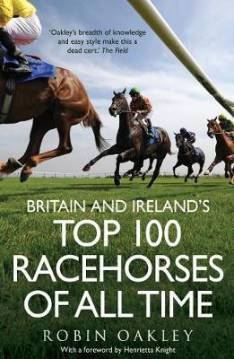 Robin Oakley / Britain and Ireland's Top 100 Racehorses of All Time