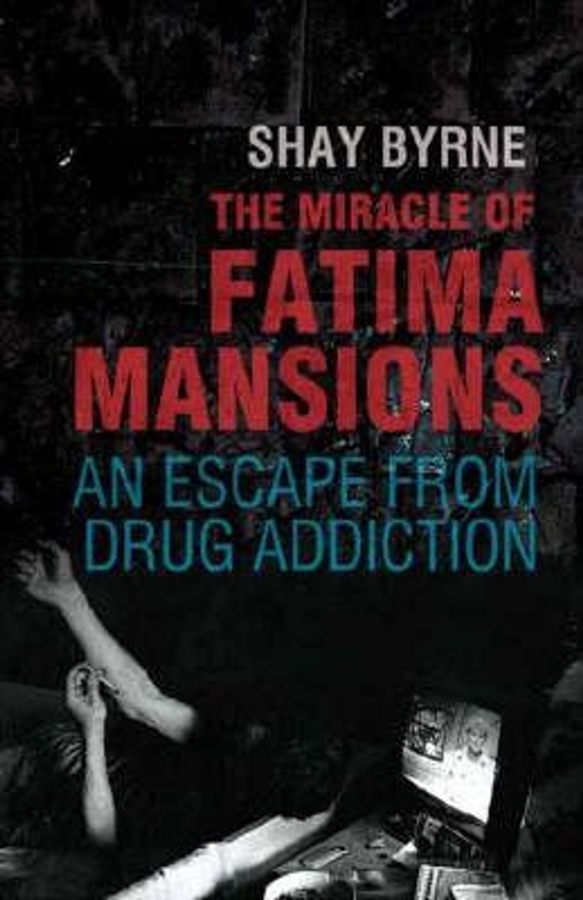 Shay Byrne / The Miracle Of Fatima Mansions : An Escape from Drug Addiction