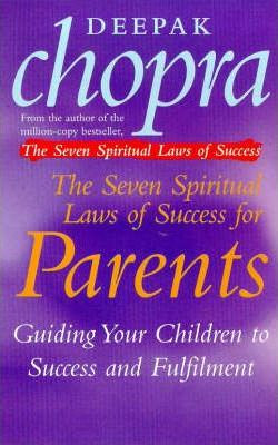 Deepak Chopra / The Seven Spiritual Laws Of Success For Parents : Guiding your Children to success and Fulfilment