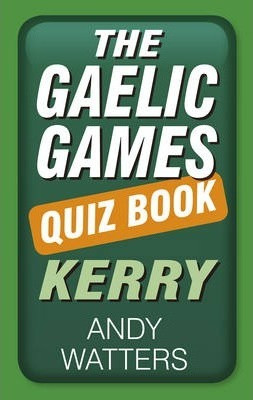 Andy Watters / The Gaelic Games Quiz Book: Kerry