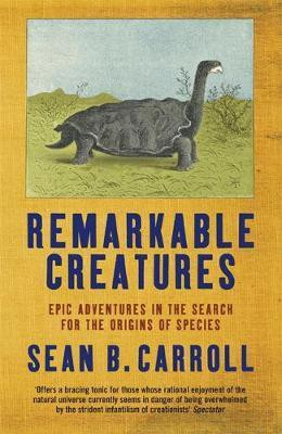 Sean B. Carroll / Remarkable Creatures : Epic Adventures in the Search for the Origins of Species