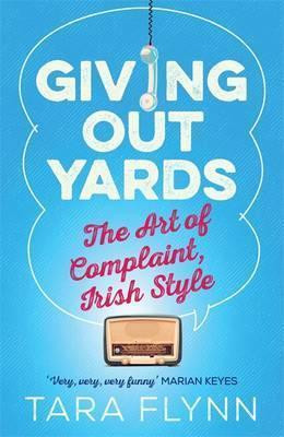 Tara Flynn / Giving Out Yards : The Art of Complaint, Irish Style