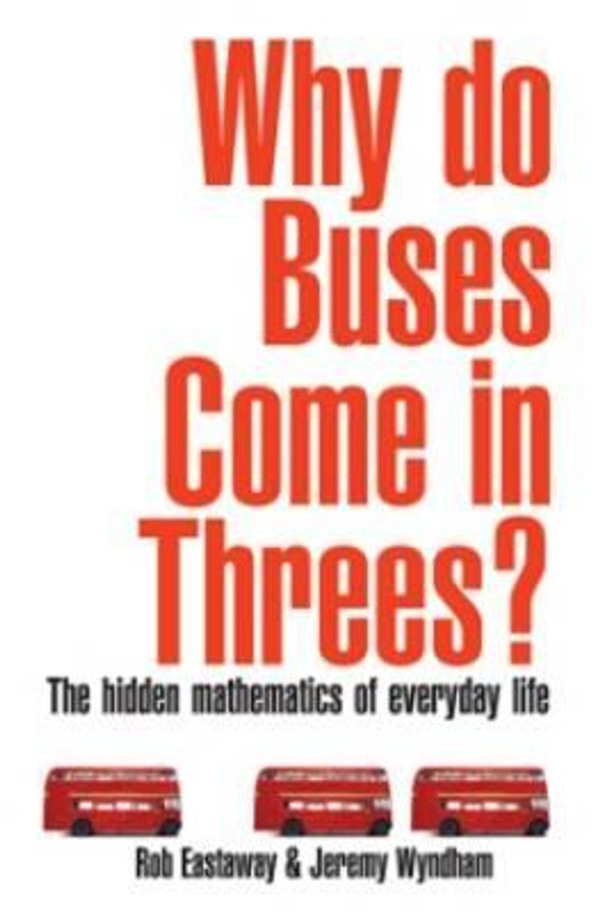 Rob Eastaway / Why Do Buses Come in Threes? : The Hidden Maths of Everyday Life