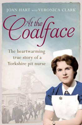 Joan Hart / At the Coalface : The Memoir of a Pit Nurse