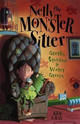 Kes Gray / Nelly The Monster Sitter: Grerks, Squurms and Water Greeps : Book 1