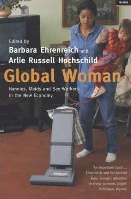 Barbara Ehrenreich / Global Woman : Nannies, Maids and Sex Workers in the New Economy