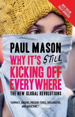 Paul Mason / Why it's still kicking off everywhere : the new global revolutions