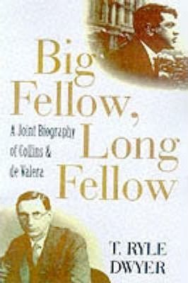 T. Ryle Dwyer / Big Fellow, Long Fellow : A Joint Biography of Collins and De Valera (Large Paperback)