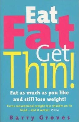 Barry Groves / Eat Fat Get Thin! : Eat as much as you like and still lose weight!