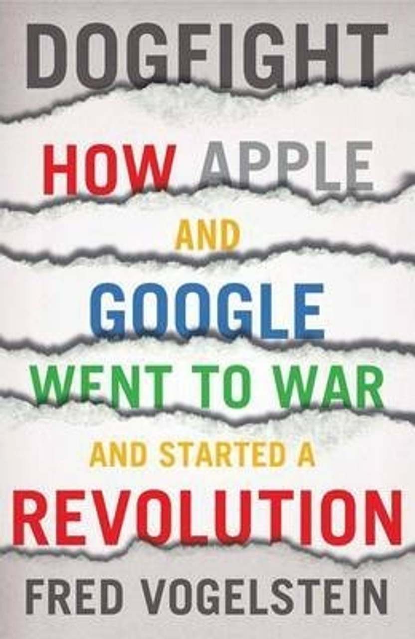 Fred Vogelstein / Dogfight : How Apple and Google Went to War and Started a Revolution (Large Paperback)