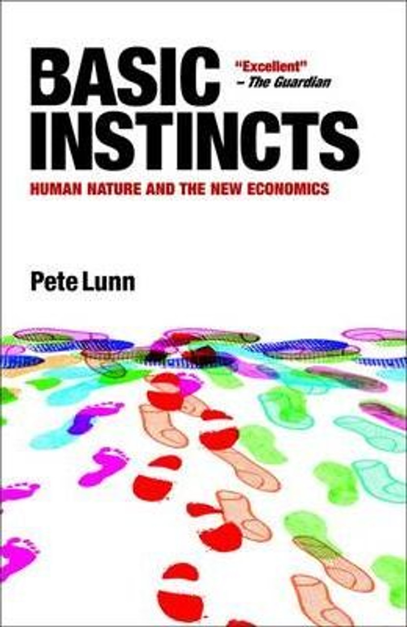 Pete Lunn / Basic Instincts : Human Nature and the New Economics