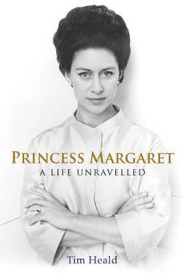 Tim Heald / Princess Margaret : A Life Unravelled (Hardback)