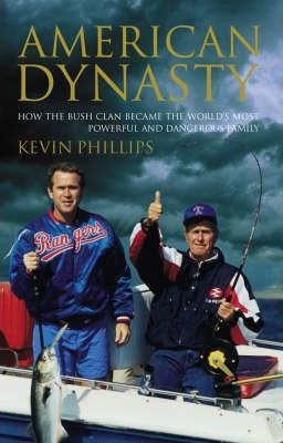 Kevin Phillips / American Dynasty : How the Bush Clan Became the World's Most Powerful and Dangerous Family (Hardback)