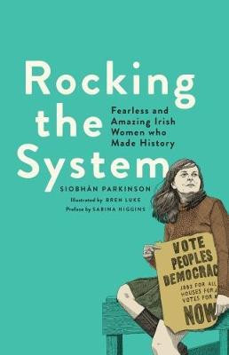 Siobhan Parkinson / Rocking the System : Fearless and Amazing Irish Women who Made History (Hardback)