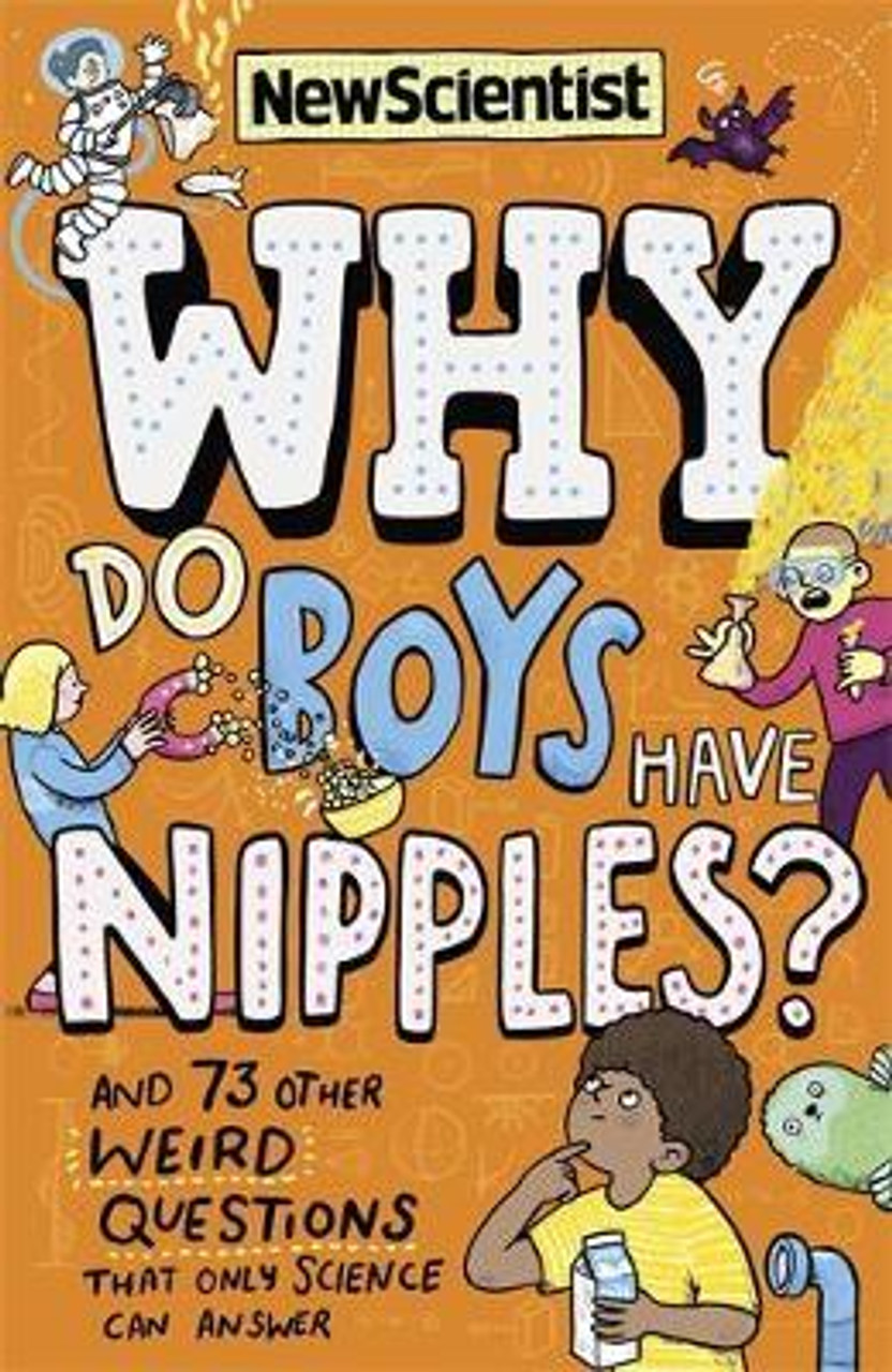 New Scientist / Why Do Boys Have Nipples? : And 73 other weird questions that only science can answer