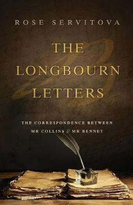 Rose Servitova / The Longbourn Letters : The Correspondence Between Mr Collins & Mr Bennet