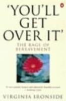 Virginia Ironside / 'You'll Get Over It' : The Rage of Bereavement