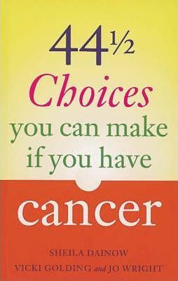 Sheila Dainow / 44 and a Half Choices You Can Make If You Have Cancer : How to Take Control of Your Illness