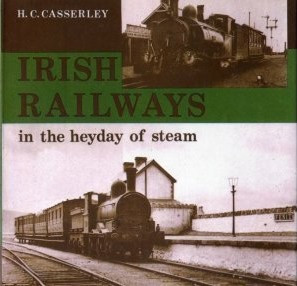H.C Casserley - Irish Railways in the Heyday of Steam - HB - Illustrated