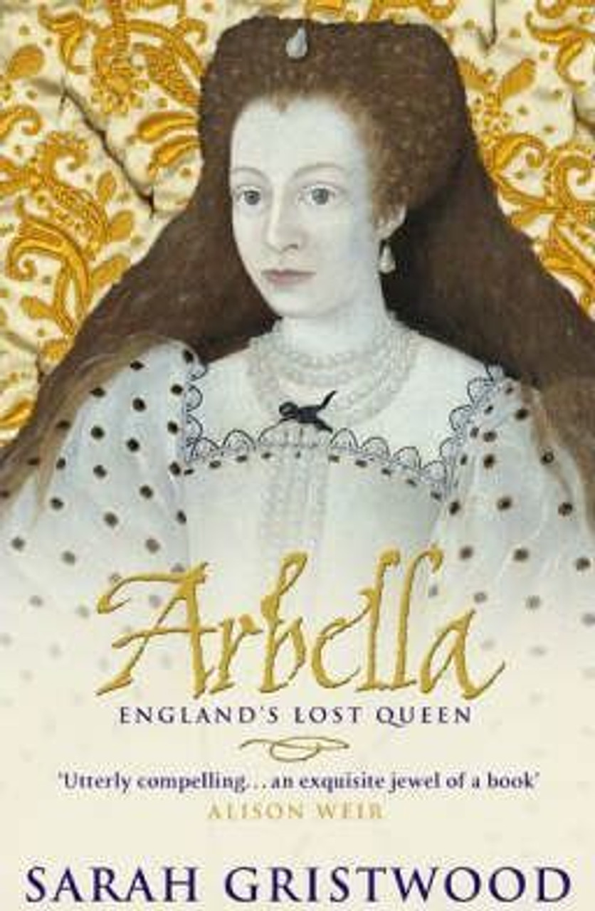 Sarah Gristwood / Arbella: England's Lost Queen