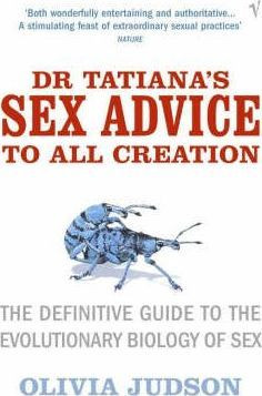 Olivia Judson / Dr Tatiana's Sex Advice to All Creation : Definitive Guide to the Evolutionary Biology of Sex