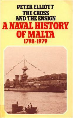 Peter Elliot / The Cross and the Ensign : The Naval History of Malta 1798-1979