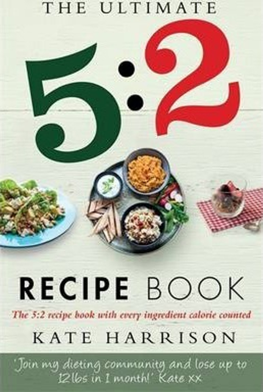 Kate Harrison / The Ultimate 5:2 Diet Recipe Book : Easy, Calorie Counted Fast Day Meals You'll Love