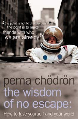Pema Chodron / The Wisdom of No Escape : How to Love Yourself and Your World