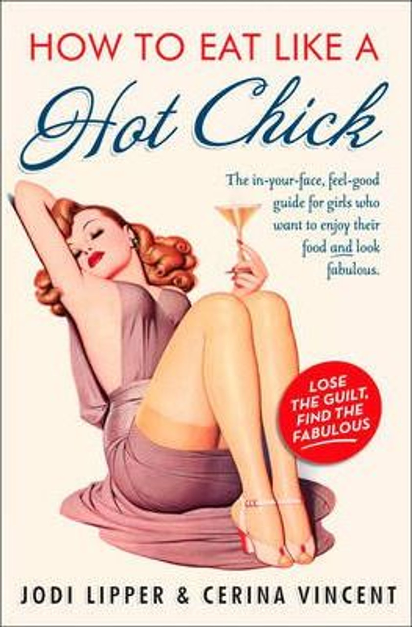 Jodi Lipper / How to Eat Like a Hot Chick : Lose the Guilt, Find the Fabulous