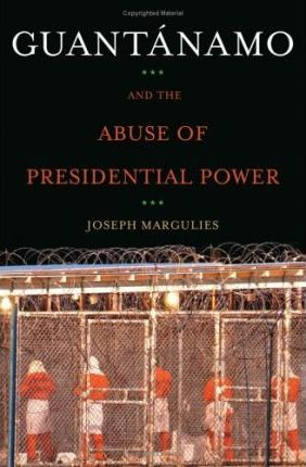 Joseph Margulies / Guantaanamo and the Abuse of Presidential Power (Hardback)