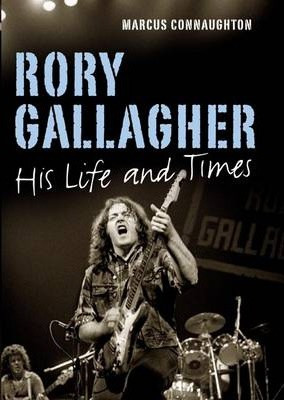 Marcus Connaughton / Rory Gallagher : His Life and Times (Hardback)