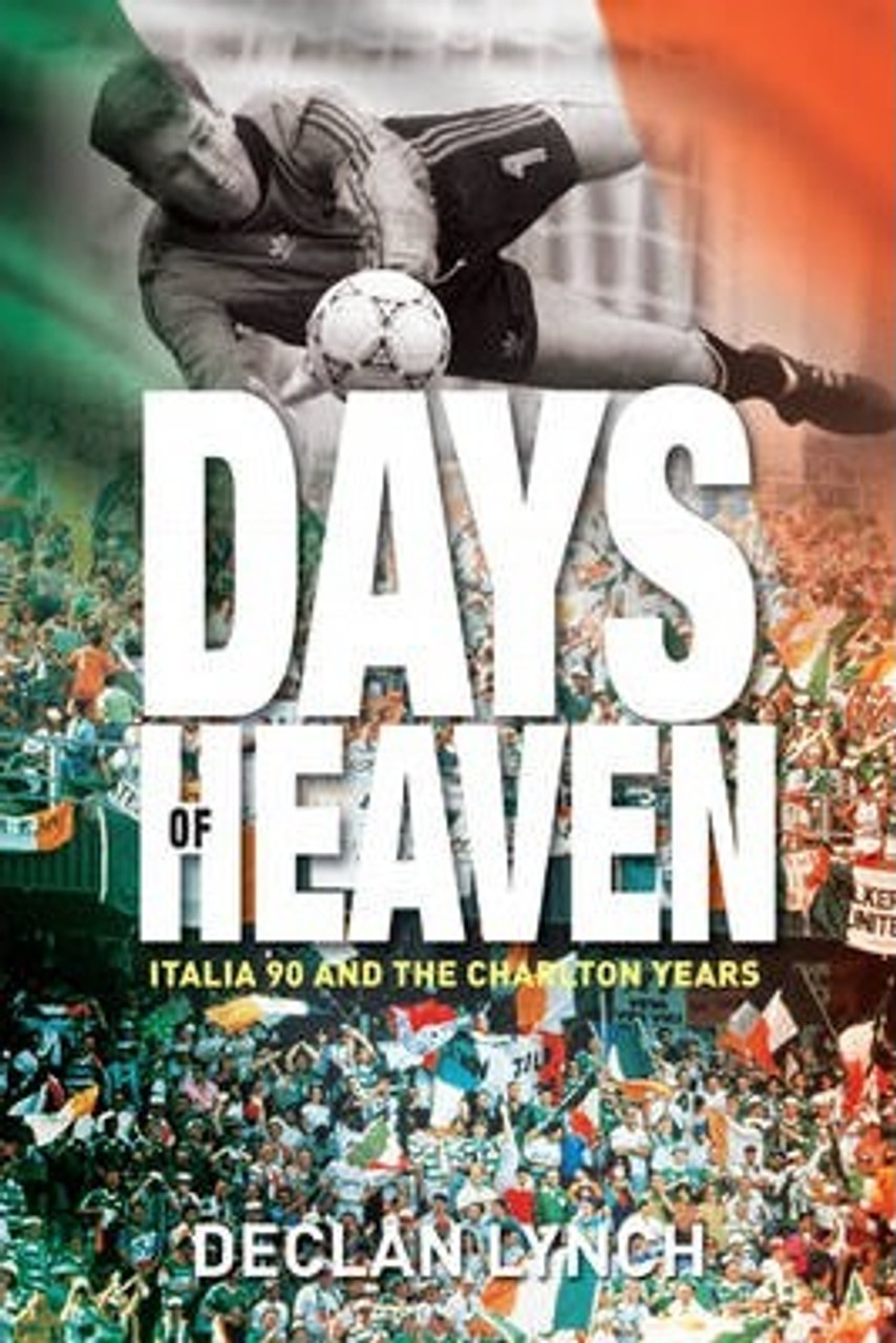 Declan Lynch / Days of Heaven : Italia '90 and The Charlton Years (Large Paperback)