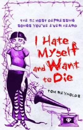 Tom Reynolds / I Hate Myself and Want to Die : The 52 Most Depressing Songs You've Ever Heard (Hardback)