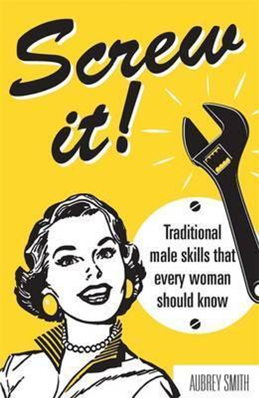 Aubrey Smith / Screw It! : Traditional Male Skills That Every Woman Should Know (Hardback) Aubrey Smith / Screw It! : Traditional Male Skills That Every Woman Should Know (Hardback)
