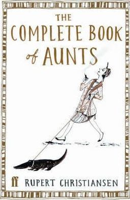 Rupert Christiansen / The Complete Book of Aunts (Hardback)