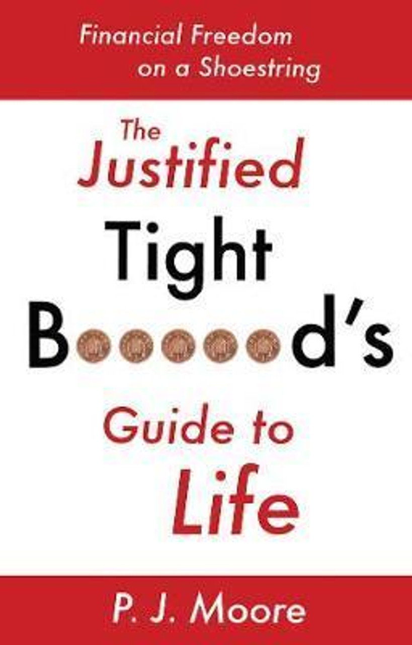 P.J. Moore / The Justified Tight B****rd's Guide to Life : Financial Freedom on a Shoestring