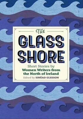 The Glass Shore : Short Stories by Women Writers from the North of Ireland (Hardback)