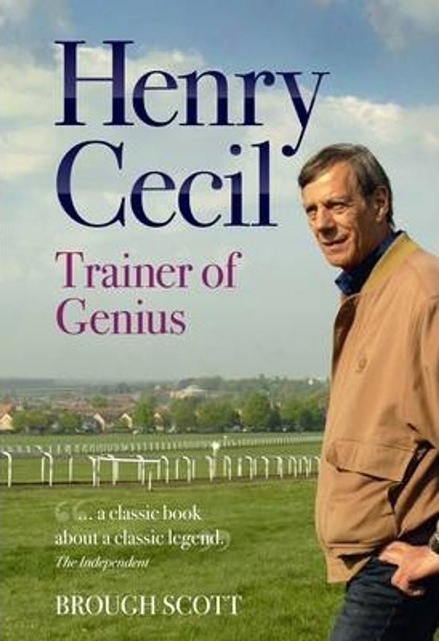 Brough Scott / Henry Cecil : Trainer of Genius